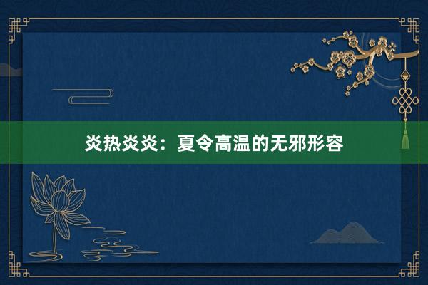 炎热炎炎：夏令高温的无邪形容